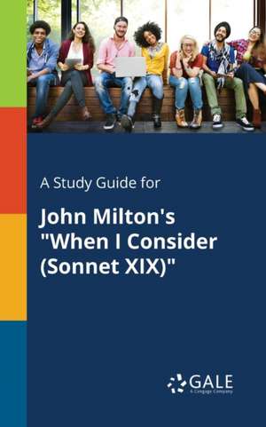 A Study Guide for John Milton's "When I Consider (Sonnet XIX)" de Cengage Learning Gale