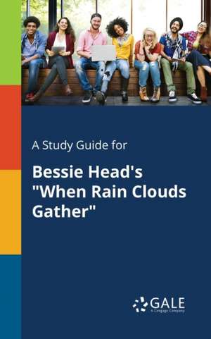 A Study Guide for Bessie Head's "When Rain Clouds Gather" de Cengage Learning Gale