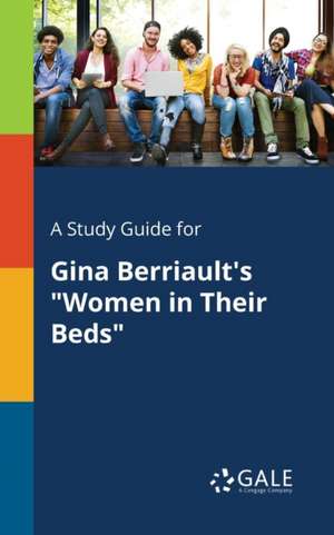 A Study Guide for Gina Berriault's "Women in Their Beds" de Cengage Learning Gale