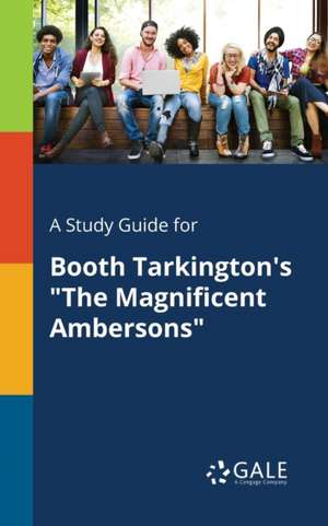 A Study Guide for Booth Tarkington's "The Magnificent Ambersons" de Cengage Learning Gale