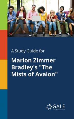 A Study Guide for Marion Zimmer Bradley's "The Mists of Avalon" de Cengage Learning Gale