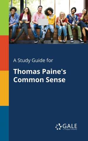 A Study Guide for Thomas Paine's Common Sense de Cengage Learning Gale