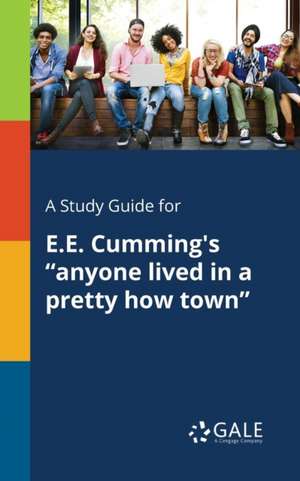 A Study Guide for E.E. Cumming's "anyone Lived in a Pretty How Town" de Cengage Learning Gale