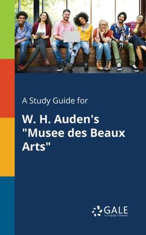 A Study Guide for W. H. Auden's "Musee Des Beaux Arts" de Cengage Learning Gale