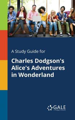 A Study Guide for Charles Dodgson's Alice's Adventures in Wonderland de Cengage Learning Gale