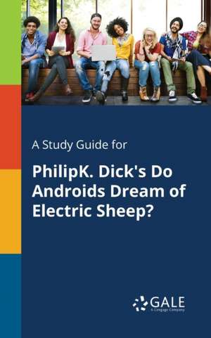 A Study Guide for PhilipK. Dick's Do Androids Dream of Electric Sheep? de Cengage Learning Gale