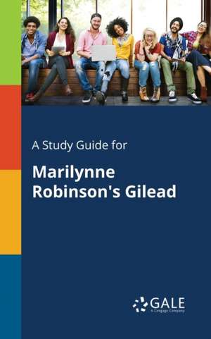 A Study Guide for Marilynne Robinson's Gilead de Cengage Learning Gale