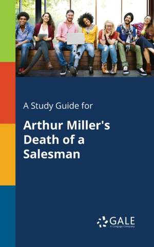 A Study Guide for Arthur Miller's Death of a Salesman de Cengage Learning Gale