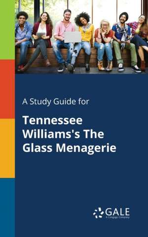 A Study Guide for Tennessee Williams's The Glass Menagerie de Cengage Learning Gale