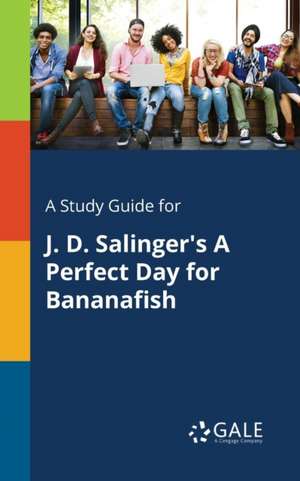 A Study Guide for J. D. Salinger's A Perfect Day for Bananafish de Cengage Learning Gale