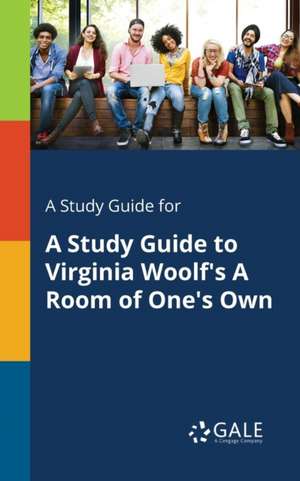 A Study Guide for A Study Guide to Virginia Woolf's A Room of One's Own de Cengage Learning Gale