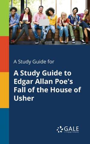 A Study Guide for A Study Guide to Edgar Allan Poe's Fall of the House of Usher de Cengage Learning Gale