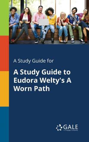 A Study Guide for A Study Guide to Eudora Welty's A Worn Path de Cengage Learning Gale