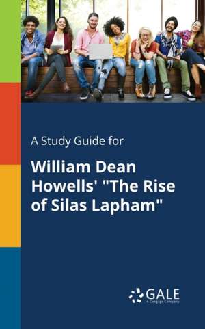 A Study Guide for William Dean Howells' "The Rise of Silas Lapham" de Cengage Learning Gale