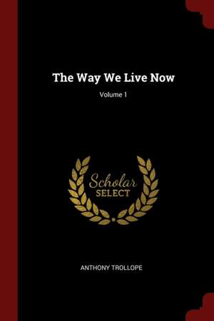 The Way We Live Now; Volume 1 de Anthony Trollope