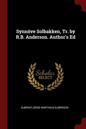 Synnöve Solbakken, Tr. by R.B. Anderson. Author's Ed de Bjornstjerne Bjornson