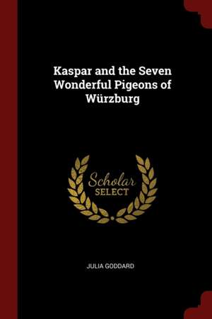 Kaspar and the Seven Wonderful Pigeons of Würzburg de Julia Goddard