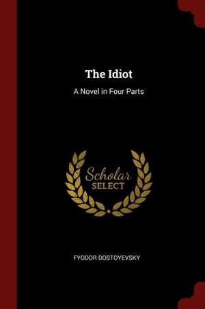 The Idiot: A Novel in Four Parts de Fyodor Dostoyevsky