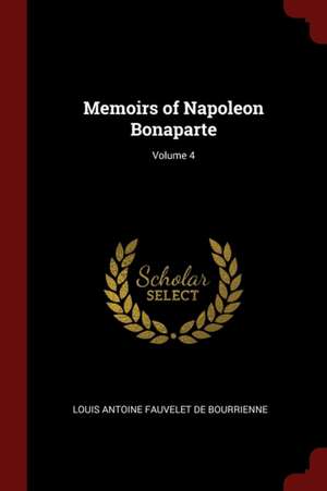 Memoirs of Napoleon Bonaparte; Volume 4 de Louis Antonine Fauve De Bourrienne