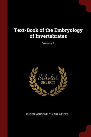 Text-Book of the Embryology of Invertebrates; Volume 4 de Korschelt, Eugene