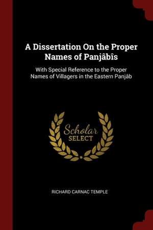 A Dissertation on the Proper Names of Panjâbîs: With Special Reference to the Proper Names of Villagers in the Eastern Panjâb de Richard Carnac Temple