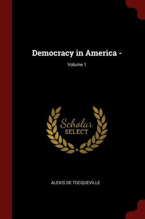 Democracy in America -; Volume 1 de Alexis De Tocqueville