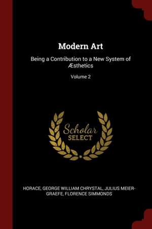 Modern Art: Being a Contribution to a New System of Æsthetics; Volume 2 de Horace