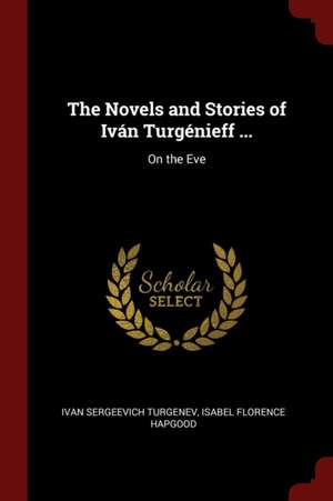 The Novels and Stories of Iván Turgénieff ...: On the Eve de Ivan Sergeevich Turgenev