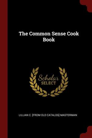 The Common Sense Cook Book de Masterman, Lillian C.