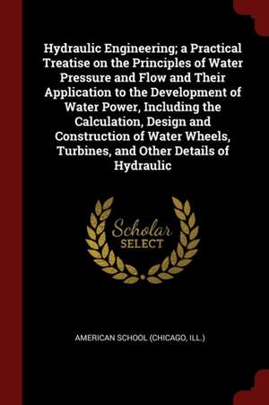 Hydraulic Engineering; A Practical Treatise on the Principles of Water Pressure and Flow and Their Application to the Development of Water Power, Incl de Chicago American School