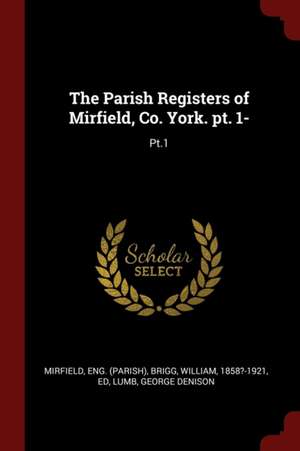 The Parish Registers of Mirfield, Co. York. Pt. 1-: Pt.1 de Eng Mirfield