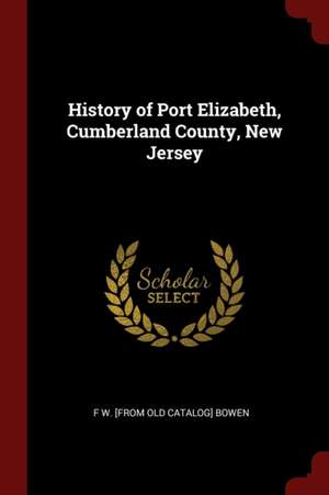 History of Port Elizabeth, Cumberland County, New Jersey de F. W. Bowen