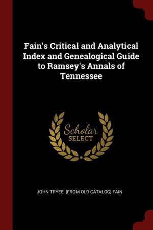 Fain's Critical and Analytical Index and Genealogical Guide to Ramsey's Annals of Tennessee de John Tryee Fain