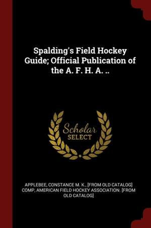 Spalding's Field Hockey Guide; Official Publication of the A. F. H. A. .. de Constance M. K. Applebee