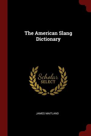 The American Slang Dictionary de James Maitland