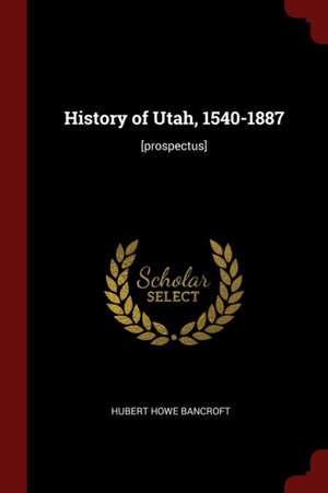 History of Utah, 1540-1887: [prospectus] de Hubert Howe Bancroft