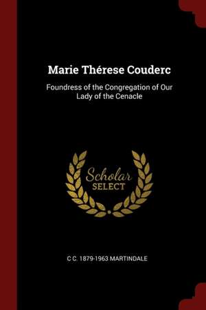 Marie Thérese Couderc: Foundress of the Congregation of Our Lady of the Cenacle de C. C. Martindale