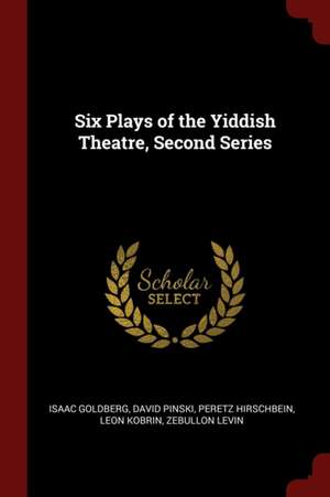 Six Plays of the Yiddish Theatre, Second Series de Isaac Goldberg