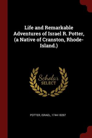 Life and Remarkable Adventures of Israel R. Potter, (a Native of Cranston, Rhode-Island.) de Israel Potter