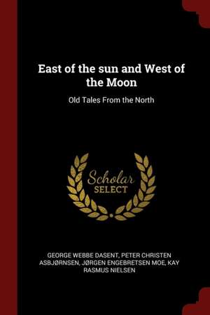 East of the Sun and West of the Moon: Old Tales from the North de George Webbe Dasent