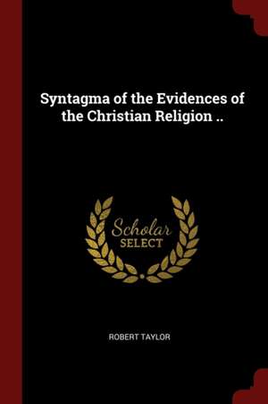 Syntagma of the Evidences of the Christian Religion .. de Robert Taylor