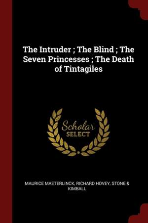 The Intruder; The Blind; The Seven Princesses; The Death of Tintagiles de Maurice Maeterlinck