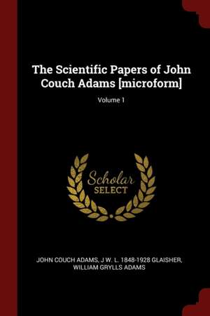 The Scientific Papers of John Couch Adams [microform]; Volume 1 de John Couch Adams