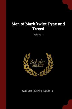 Men of Mark 'twixt Tyne and Tweed; Volume 1 de Richard Welford