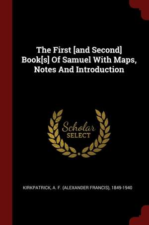 The First [and Second] Book[s] of Samuel with Maps, Notes and Introduction de A. F. (Alexander Francis) Kirkpatrick