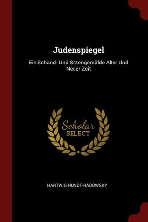 Judenspiegel: Ein Schand- Und Sittengemälde Alter Und Neuer Zeit de Hartwig Hundt-Radowsky