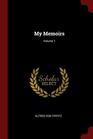 My Memoirs; Volume 1 de Alfred Von Tirpitz