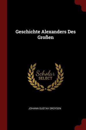 Geschichte Alexanders Des Großen de Johann Gustav Droysen