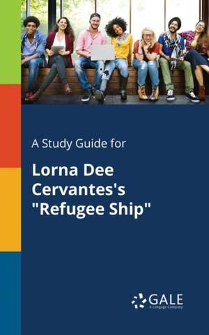 A Study Guide for Lorna Dee Cervantes's "Refugee Ship" de Cengage Learning Gale