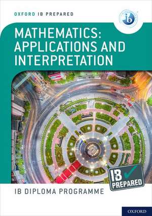 Oxford IB Diploma Programme: IB Prepared: Mathematics applications and interpretation de David Harris